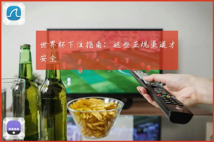 世界杯下注指南:这些正规渠道才安全