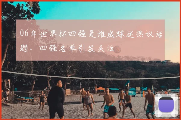 06年世界杯四强是谁成球迷热议话题,四强名单引发关注